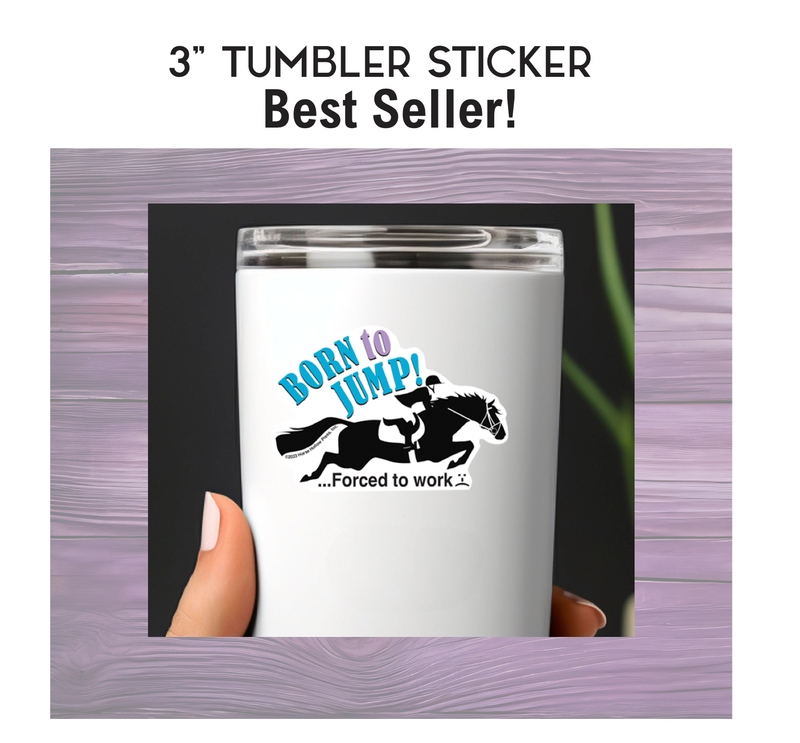 3" Tumbler Horse Sticker / Born to Jump Work / WATERPROOF